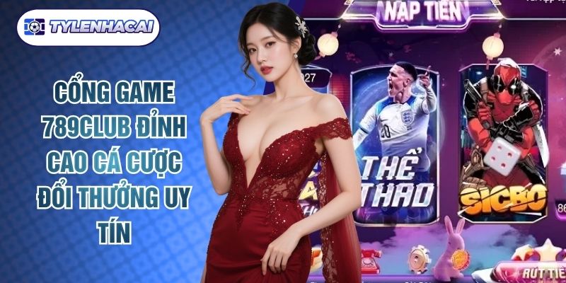Cổng Game 789club Đỉnh Cao Cá Cược Đổi Thưởng Uy Tín