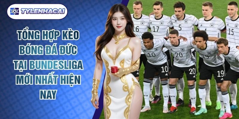 Tổng Hợp Kèo Bóng Đá Đức Tại Bundesliga Mới Nhất Hiện Nay