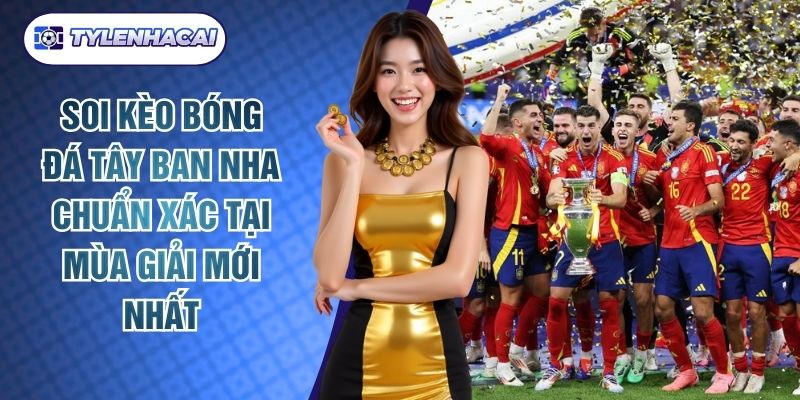 Soi Kèo Bóng Đá Tây Ban Nha Chuẩn Xác Tại Mùa Giải Mới Nhất