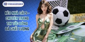 Kèo Nhà Cái 5 - Chuyên Trang Tin Tức Bóng Đá Chất Lượng